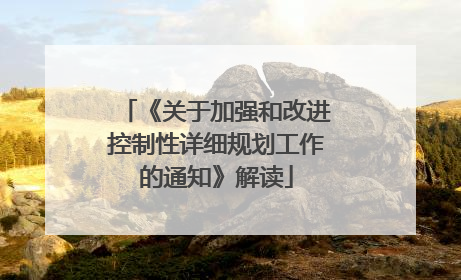 《关于加强和改进控制性详细规划工作的通知》解读