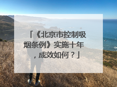 《北京市控制吸烟条例》实施十年，成效如何？