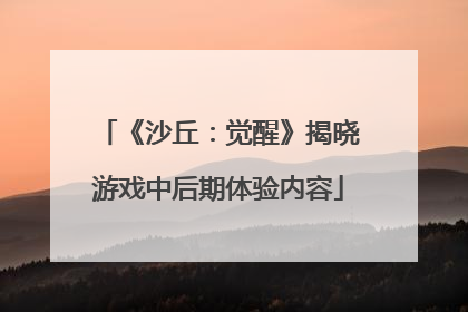 《沙丘：觉醒》揭晓游戏中后期体验内容