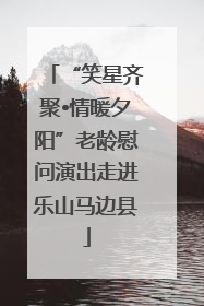 “笑星齐聚•情暖夕阳”老龄慰问演出走进乐山马边县