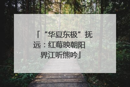 “华夏东极”抚远：红莓映朝阳 界江听熊吟
