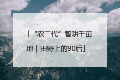 “农二代”智耕千亩地｜田野上的90后