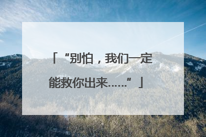 “别怕，我们一定能救你出来……”