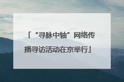“寻脉中轴”网络传播寻访活动在京举行