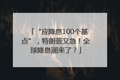 “应降息100个基点”，特朗普又急！全球降息潮来了？