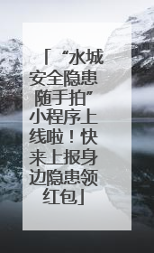 “水城安全隐患随手拍”小程序上线啦！快来上报身边隐患领红包