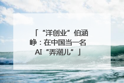“洋创业”伯涵峥：在中国当一名AI“弄潮儿”