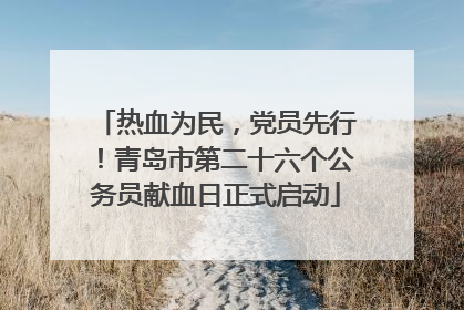 热血为民，党员先行！青岛市第二十六个公务员献血日正式启动