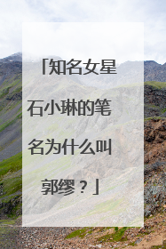 知名女星石小琳的笔名为什么叫郭缪？