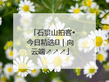 石景山拍客•今日精选⑳｜向云端↗↗↗