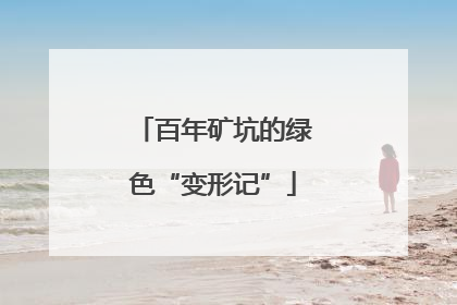 百年矿坑的绿色“变形记”