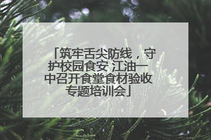 筑牢舌尖防线，守护校园食安 江油一中召开食堂食材验收专题培训会