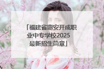 福建省惠安开成职业中专学校2025最新招生简章