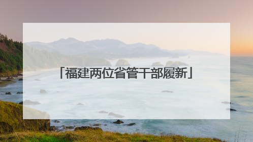 福建两位省管干部履新
