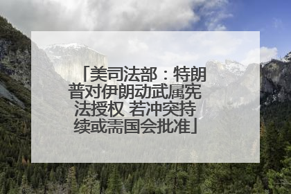 美司法部：特朗普对伊朗动武属宪法授权 若冲突持续或需国会批准