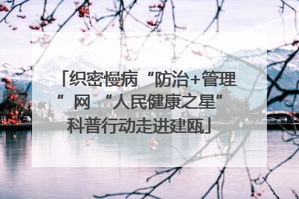 织密慢病“防治+管理”网 “人民健康之星”科普行动走进建瓯