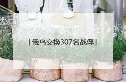 俄乌交换307名战俘