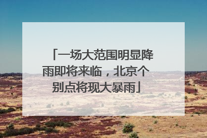 一场大范围明显降雨即将来临，北京个别点将现大暴雨