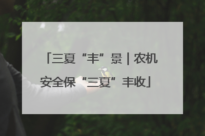 三夏“丰”景｜农机安全保“三夏”丰收