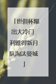 世俱杯爆出大冷门 利雅得新月队淘汰曼城