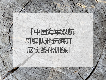 中国海军双航母编队赴远海开展实战化训练