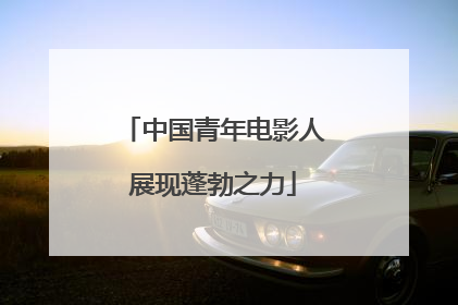 中国青年电影人展现蓬勃之力