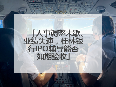 人事调整未歇、业绩失速，桂林银行IPO辅导能否如期验收