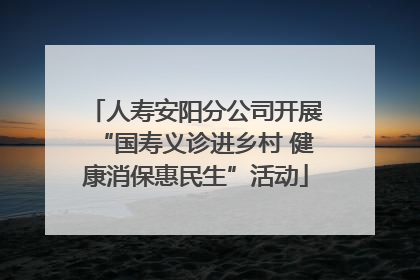 人寿安阳分公司开展“国寿义诊进乡村 健康消保惠民生”活动