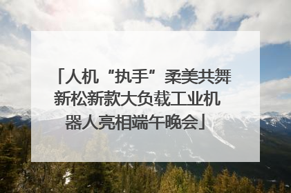 人机“执手”柔美共舞 新松新款大负载工业机器人亮相端午晚会