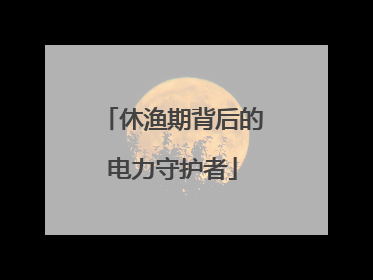 休渔期背后的电力守护者