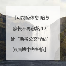 可纳凉休息 陪考家长不再煎熬 17处“助考公交驿站”为淄博中考护航