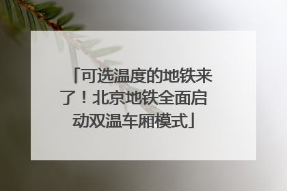 可选温度的地铁来了！北京地铁全面启动双温车厢模式