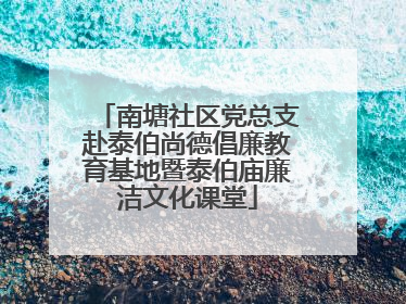南塘社区党总支赴泰伯尚德倡廉教育基地暨泰伯庙廉洁文化课堂