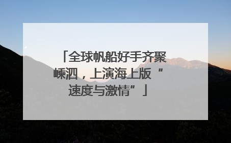 全球帆船好手齐聚嵊泗，上演海上版“速度与激情”
