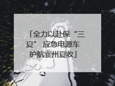 全力以赴保“三夏” 应急电源车护航襄州夏收