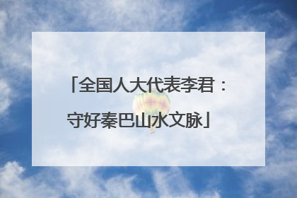 全国人大代表李君：守好秦巴山水文脉
