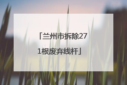 兰州市拆除271根废弃线杆