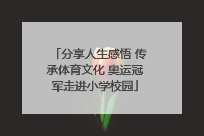 分享人生感悟 传承体育文化 奥运冠军走进小学校园