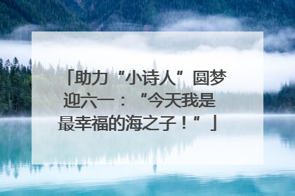 助力“小诗人”圆梦 迎六一：“今天我是最幸福的海之子！”