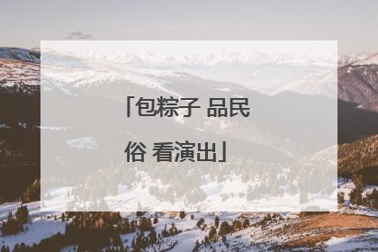 包粽子 品民俗 看演出