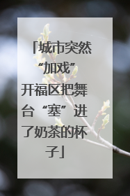 城市突然“加戏” 开福区把舞台“塞”进了奶茶的杯子