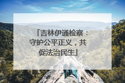 吉林伊通检察：守护公平正义，共促法治民生