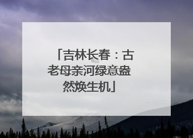 吉林长春：古老母亲河绿意盎然焕生机