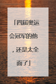 四届奥运会冠军的他，还是太全面了