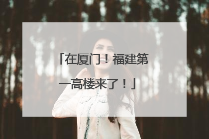 在厦门！福建第一高楼来了！