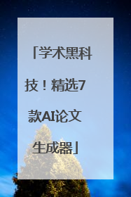 学术黑科技！精选7款AI论文生成器