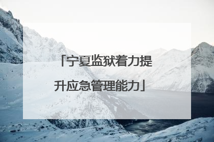 宁夏监狱着力提升应急管理能力
