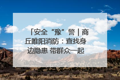 安全“豫”警｜商丘睢阳消防：查找身边隐患 带群众一起“涨知识”