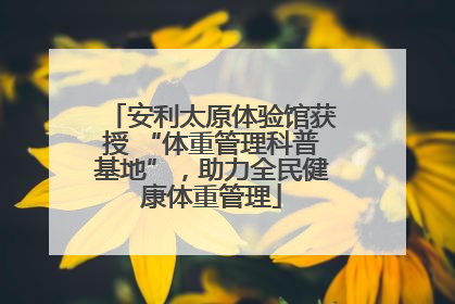 安利太原体验馆获授 “体重管理科普基地”，助力全民健康体重管理