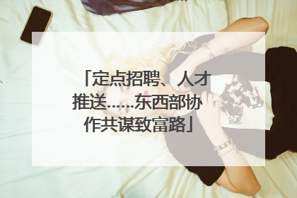 定点招聘、人才推送……东西部协作共谋致富路